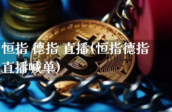 恒指 德指 直播(恒指德指直播喊单)_https://www.qldgs.com_内盘期货_第1张