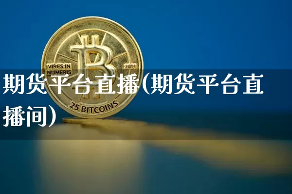 期货平台直播(期货平台直播间)_https://www.qldgs.com_黄金期货_第1张