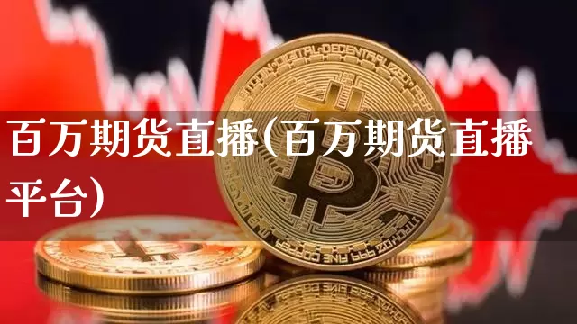 百万期货直播(百万期货直播平台)_https://www.qldgs.com_黄金期货_第1张