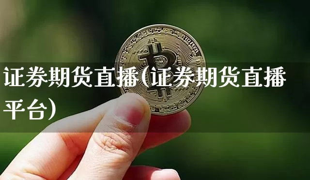 证券期货直播(证券期货直播平台)_https://www.qldgs.com_期货_第1张
