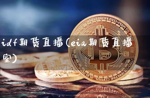 idf期货直播(eia期货直播室)_https://www.qldgs.com_黄金期货_第1张