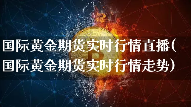 国际黄金期货实时行情直播(国际黄金期货实时行情走势)_https://www.qldgs.com_期货_第1张