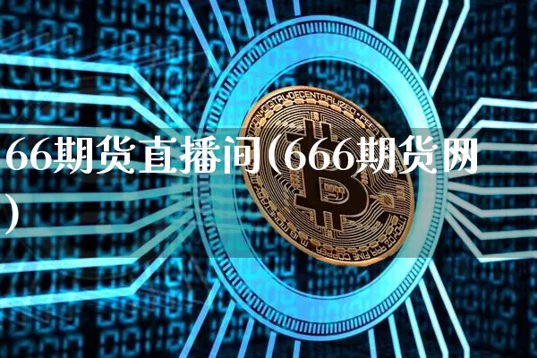 66期货直播间(666期货网)_https://www.qldgs.com_恒指期货_第1张