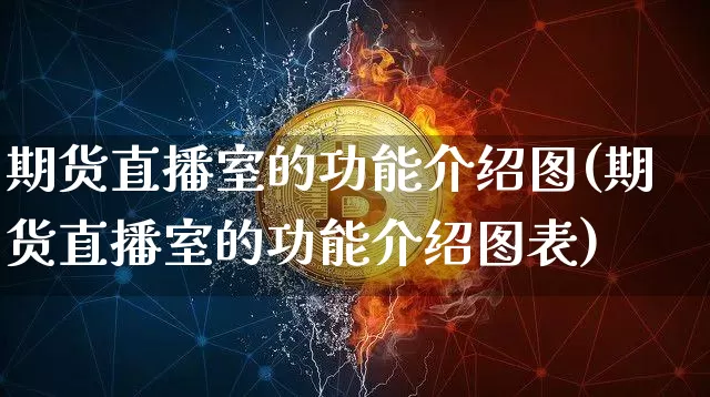 期货直播室的功能介绍图(期货直播室的功能介绍图表)_https://www.qldgs.com_恒指期货_第1张