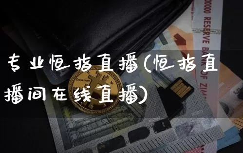 专业恒指直播(恒指直播间在线直播)_https://www.qldgs.com_原油期货_第1张