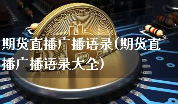 期货直播广播语录(期货直播广播语录大全)_https://www.qldgs.com_恒指期货_第1张