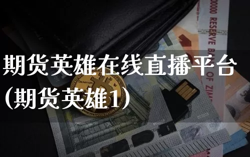 期货英雄在线直播平台(期货英雄1)_https://www.qldgs.com_内盘期货_第1张