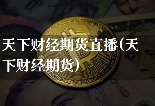 天下财经期货直播(天下财经期货)_https://www.qldgs.com_恒指期货_第1张