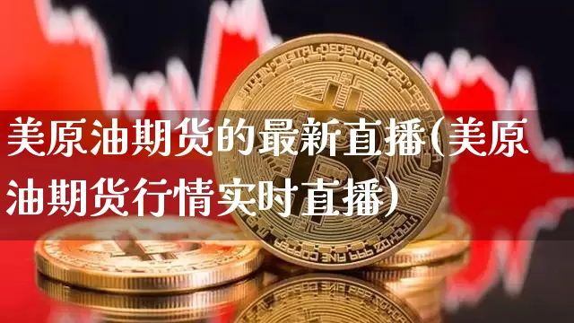 美原油期货的最新直播(美原油期货行情实时直播)_https://www.qldgs.com_内盘期货_第1张