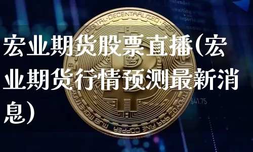 宏业期货股票直播(宏业期货行情预测最新消息)_https://www.qldgs.com_恒指期货_第1张