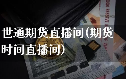 世通期货直播间(期货时间直播间)_https://www.qldgs.com_原油期货_第1张
