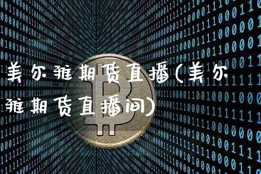 美尔雅期货直播(美尔雅期货直播间)_https://www.qldgs.com_恒指期货_第1张
