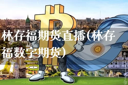 林存福期货直播(林存福数字期货)_https://www.qldgs.com_黄金期货_第1张