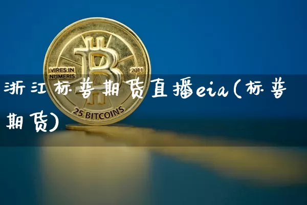 浙江标普期货直播eia(标普期货)_https://www.qldgs.com_期货_第1张