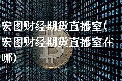宏图财经期货直播室(宏图财经期货直播室在哪)_https://www.qldgs.com_原油期货_第1张
