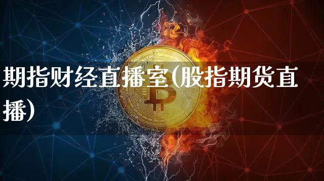 期指财经直播室(股指期货直播)_https://www.qldgs.com_期货_第1张