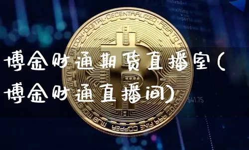 博金财通期货直播室(博金财通直播间)_https://www.qldgs.com_内盘期货_第1张