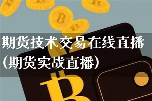 期货技术交易在线直播(期货实战直播)_https://www.qldgs.com_内盘期货_第1张