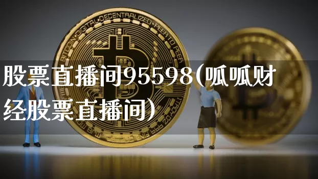 股票直播间95598(呱呱财经股票直播间)_https://www.qldgs.com_黄金期货_第1张