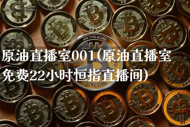 原油直播室001(原油直播室免费22小时恒指直播间)_https://www.qldgs.com_内盘期货_第1张