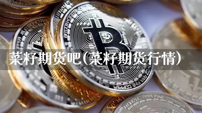 菜籽期货吧(菜籽期货行情)_https://www.qldgs.com_原油期货_第1张