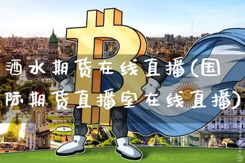 酒水期货在线直播(国际期货直播室在线直播)_https://www.qldgs.com_恒指期货_第1张