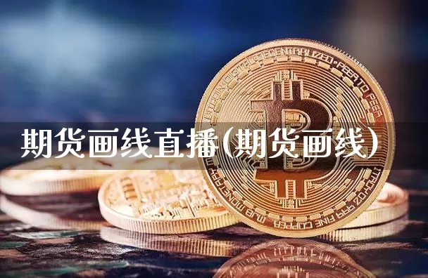 期货画线直播(期货画线)_https://www.qldgs.com_原油期货_第1张