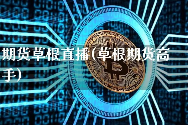 期货草根直播(草根期货高手)_https://www.qldgs.com_期货_第1张