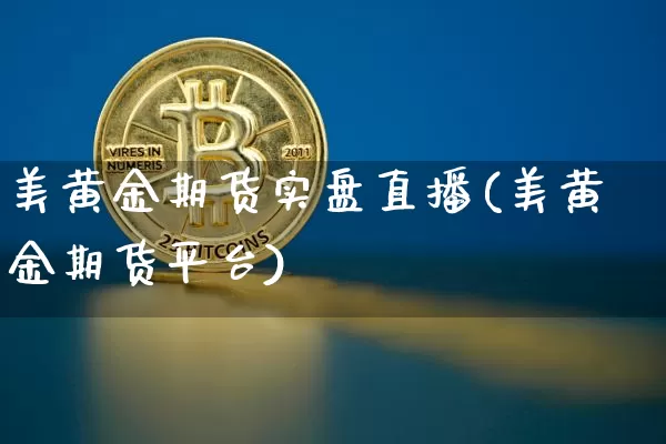 美黄金期货实盘直播(美黄金期货平台)_https://www.qldgs.com_黄金期货_第1张