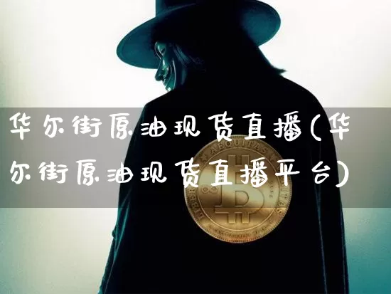 华尔街原油现货直播(华尔街原油现货直播平台)_https://www.qldgs.com_内盘期货_第1张