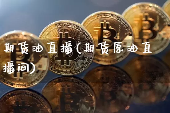 期货油直播(期货原油直播间)_https://www.qldgs.com_内盘期货_第1张