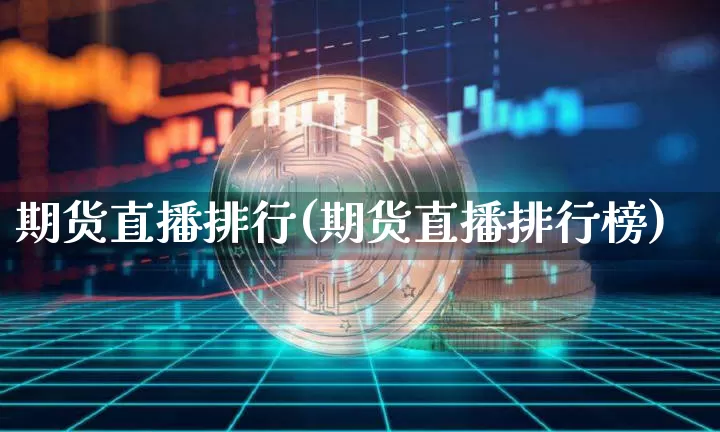 期货直播排行(期货直播排行榜)_https://www.qldgs.com_黄金期货_第1张