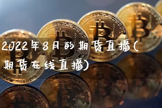 2022年8月的期货直播(期货在线直播)_https://www.qldgs.com_恒指期货_第1张