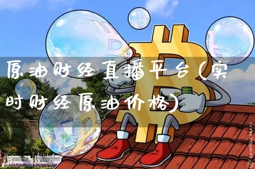 原油财经直播平台(实时财经原油价格)_https://www.qldgs.com_原油期货_第1张