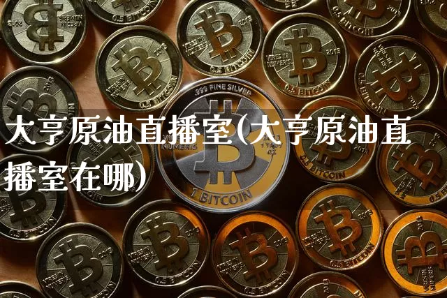 大亨原油直播室(大亨原油直播室在哪)_https://www.qldgs.com_原油期货_第1张