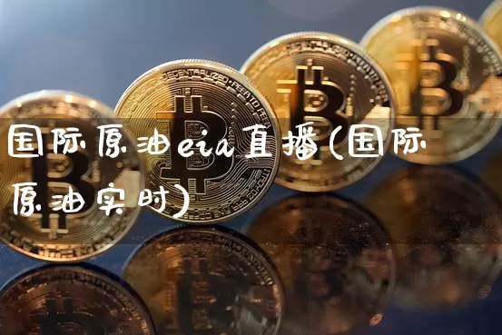 国际原油eia直播(国际原油实时)_https://www.qldgs.com_内盘期货_第1张