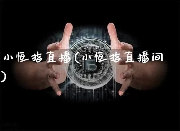 小恒指直播(小恒指直播间)_https://www.qldgs.com_恒指期货_第1张