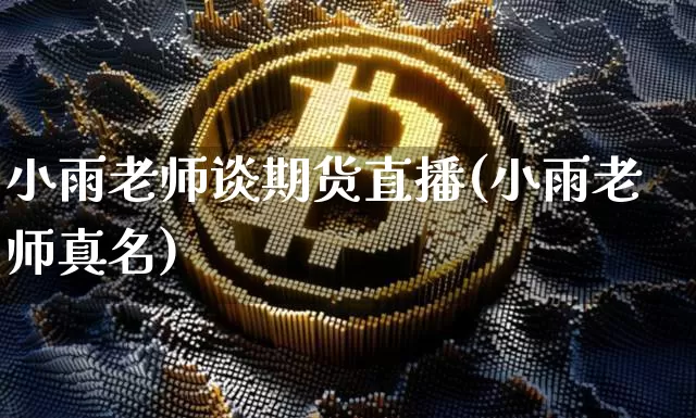 小雨老师谈期货直播(小雨老师真名)_https://www.qldgs.com_恒指期货_第1张