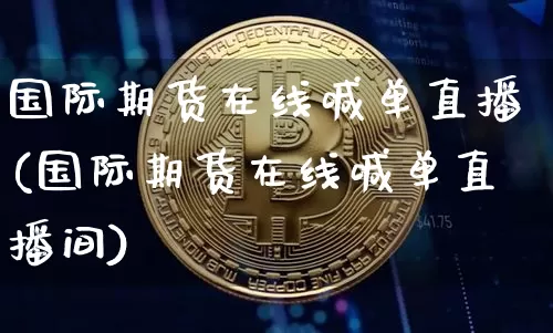 国际期货在线喊单直播(国际期货在线喊单直播间)_https://www.qldgs.com_内盘期货_第1张