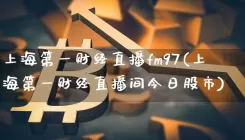 上海第一财经直播fm97(上海第一财经直播间今日股市)
