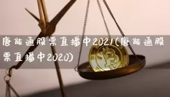 唐能通股票直播中2021(唐能通股票直播中2020)